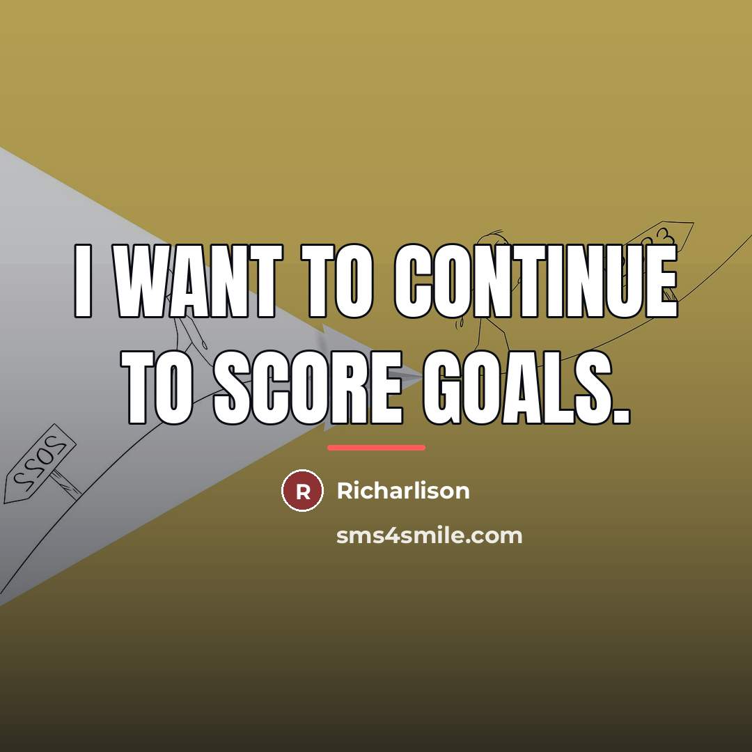 “I want to continue to score goals.…” quote by Richarlison
