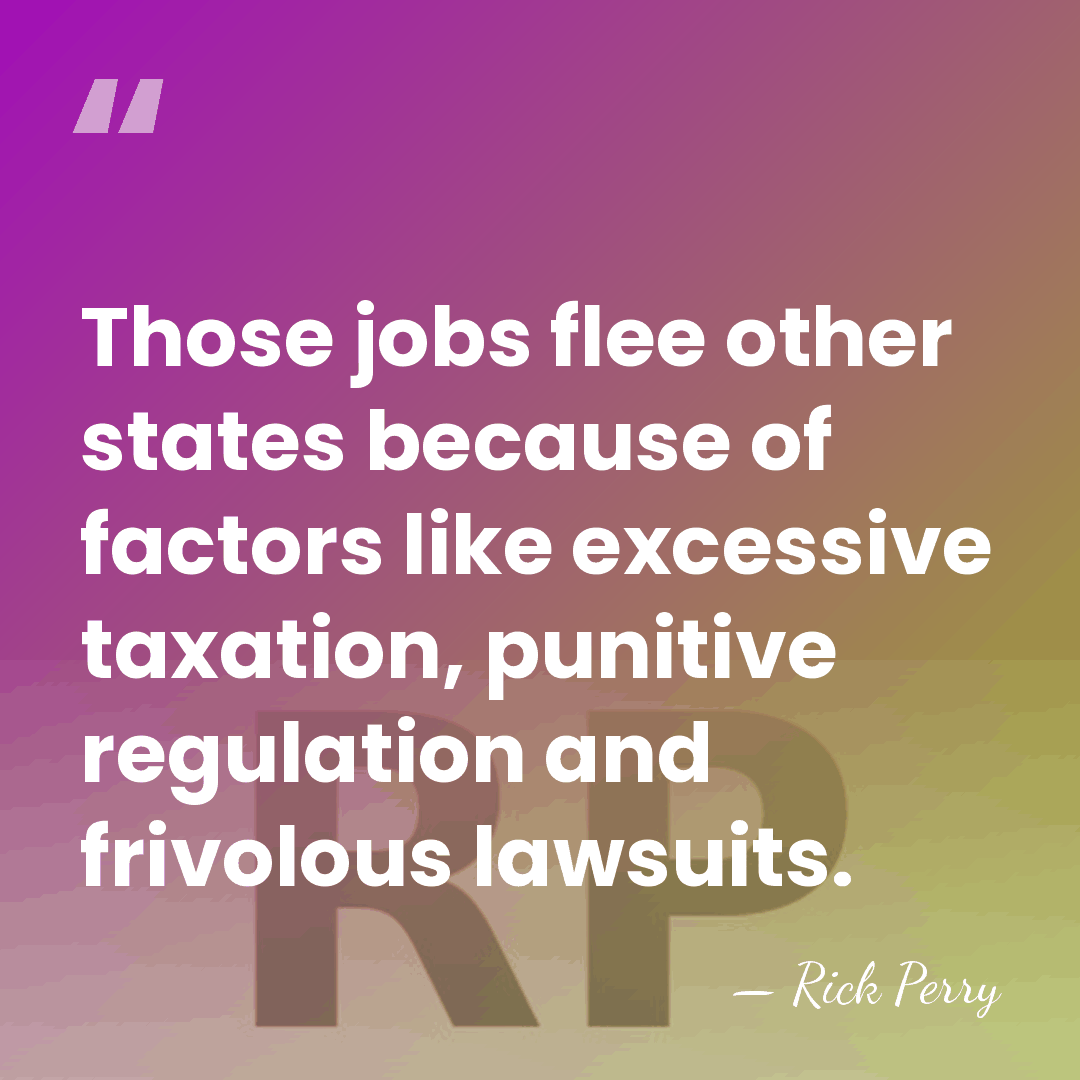 Those jobs flee other states because of factors like excessive taxation, punitive&hellip; - Rick Perry