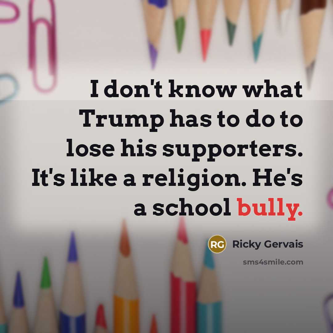 “I don't know what Trump has to do to lose…” quote by Ricky Gervais