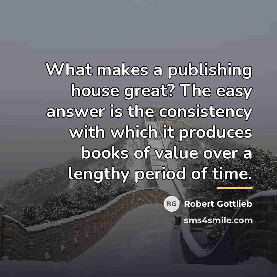 “What makes a publishing house great? The easy answer is…” quote by Robert Gottlieb
