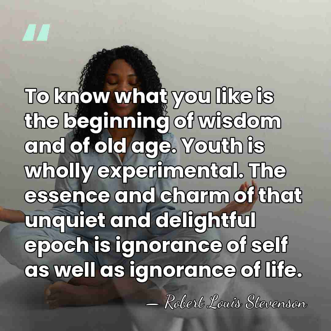 To know what you like is the beginning of wisdom and of&hellip; - Robert Louis Stevenson