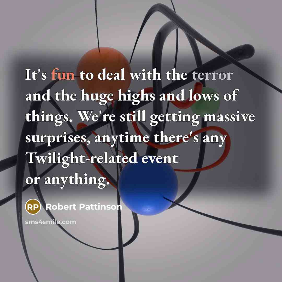 “It's fun to deal with the terror and the huge…” quote by Robert Pattinson