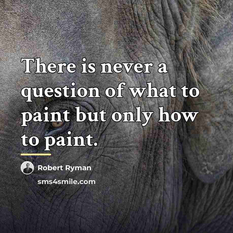“There is never a question of what to paint but…” quote by Robert Ryman