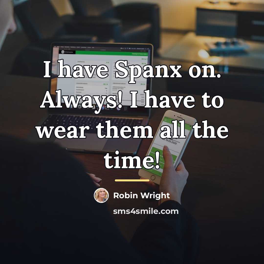 “I have Spanx on. Always! I have to wear them…” quote by Robin Wright