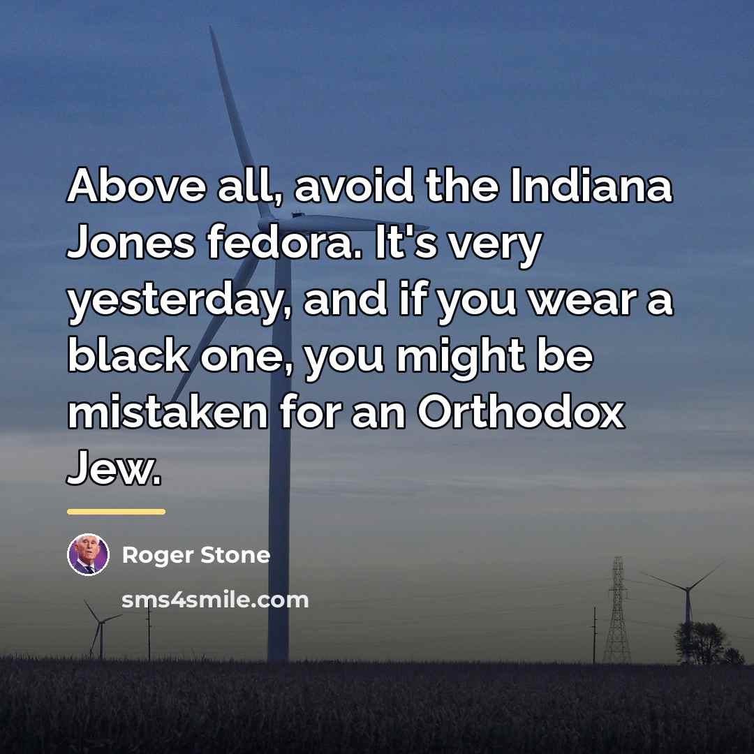 “Above all, avoid the Indiana Jones fedora. It's very yesterday,…” quote by Roger Stone