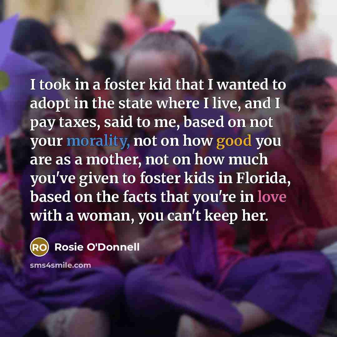 “I took in a foster kid that I wanted to…” quote by Rosie O'Donnell