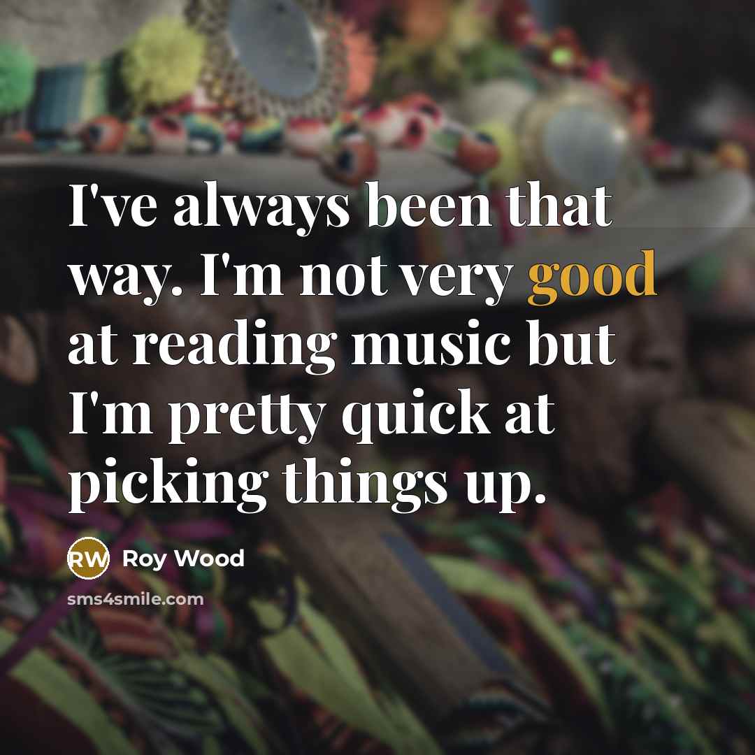 “I've always been that way. I'm not very good at…” quote by Roy Wood