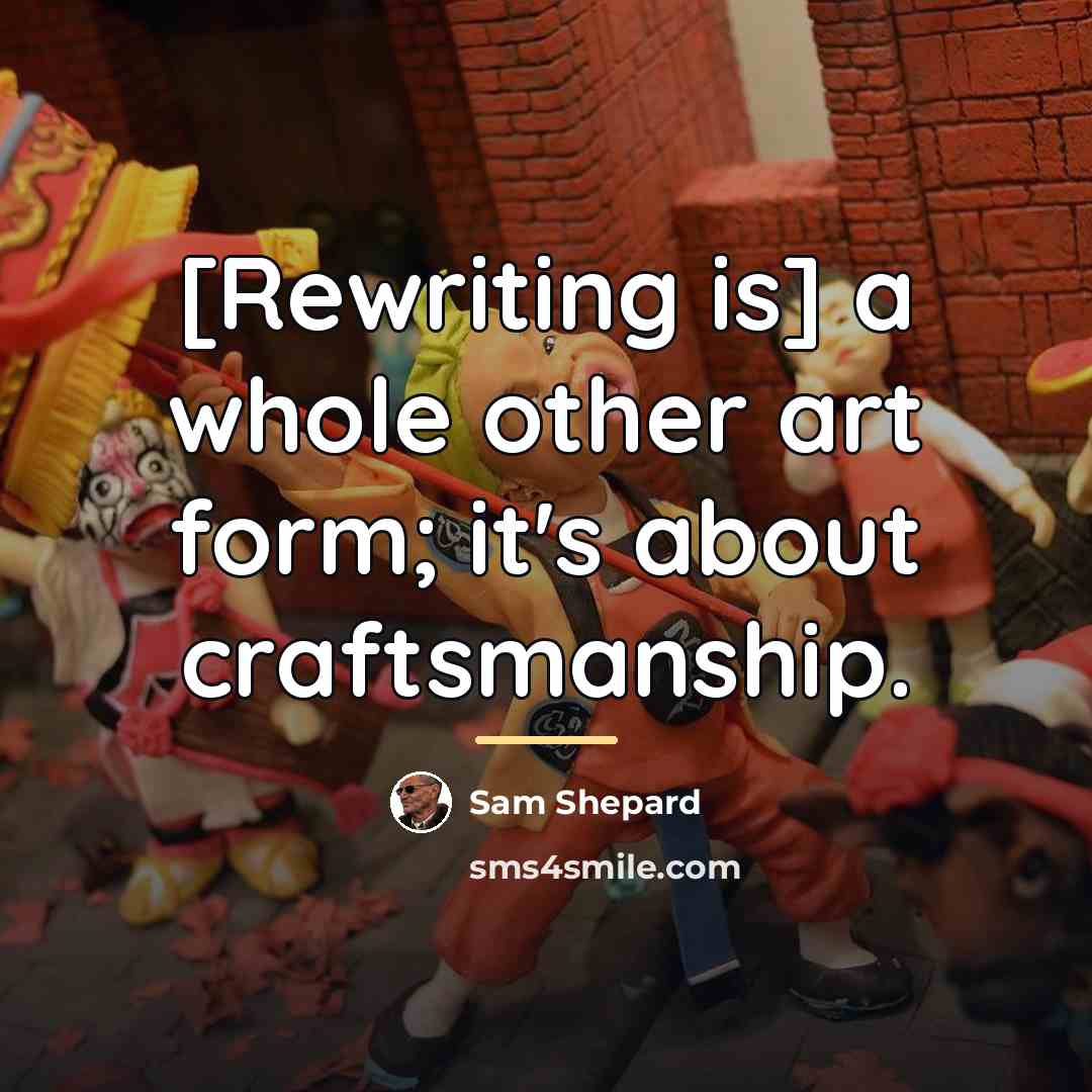 “[Rewriting is] a whole other art form; it's about craftsmanship.…” quote by Sam Shepard