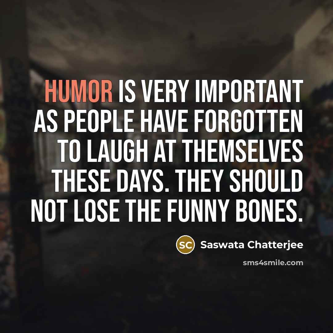 “Humor is very important as people have forgotten to laugh…” quote by Saswata Chatterjee