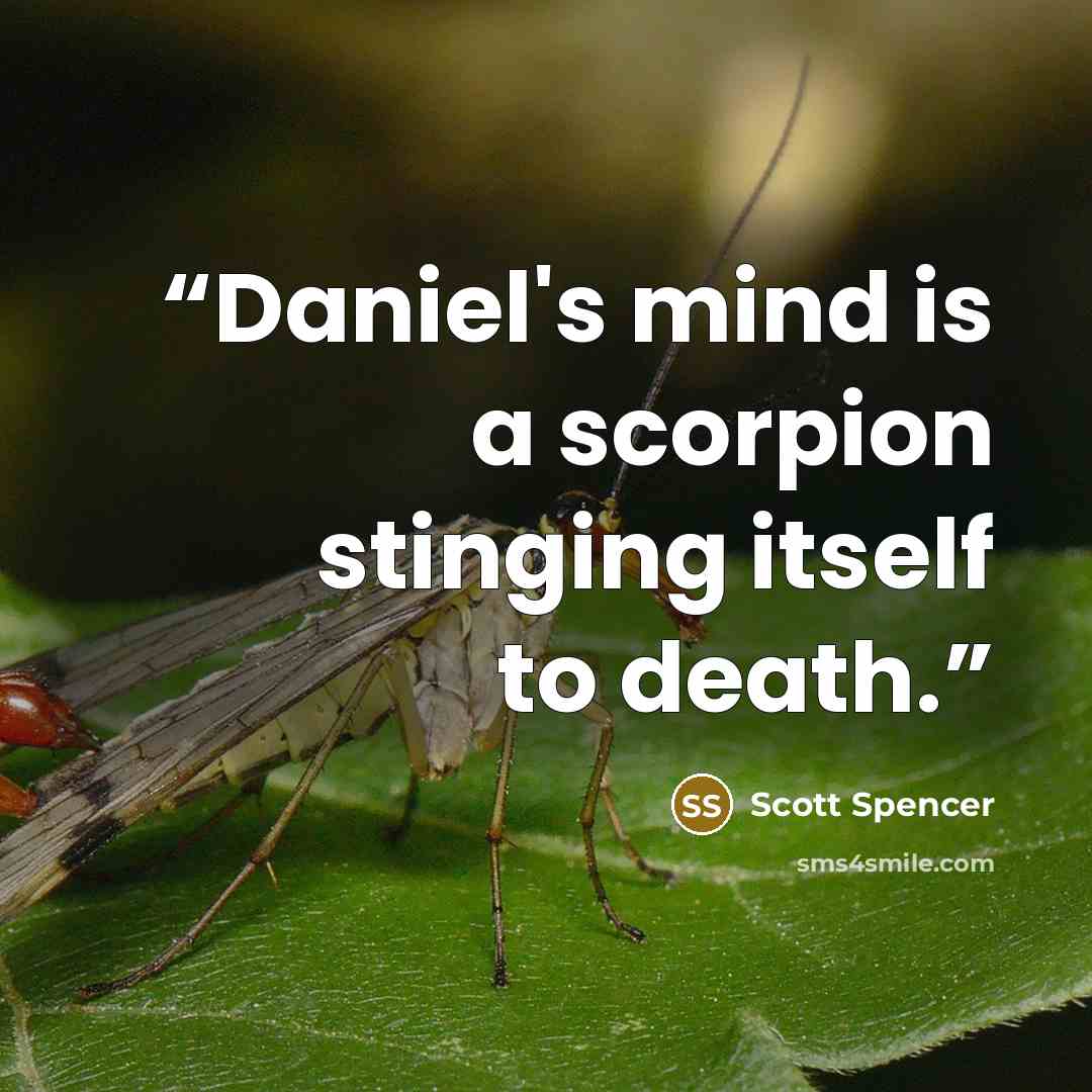 “Daniel's mind is a scorpion stinging itself to death.” quote by Scott Spencer