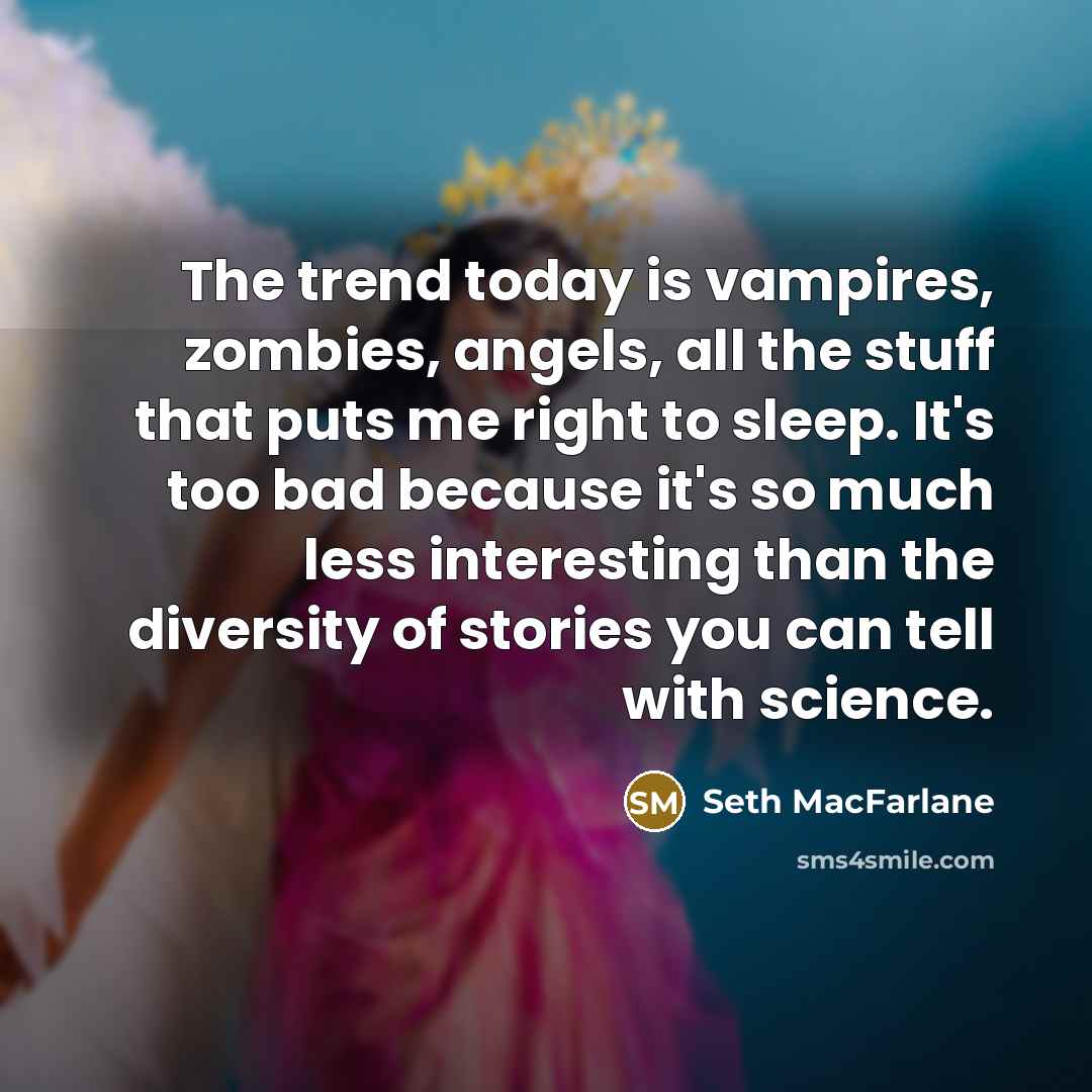 “The trend today is vampires, zombies, angels, all the stuff…” quote by Seth MacFarlane
