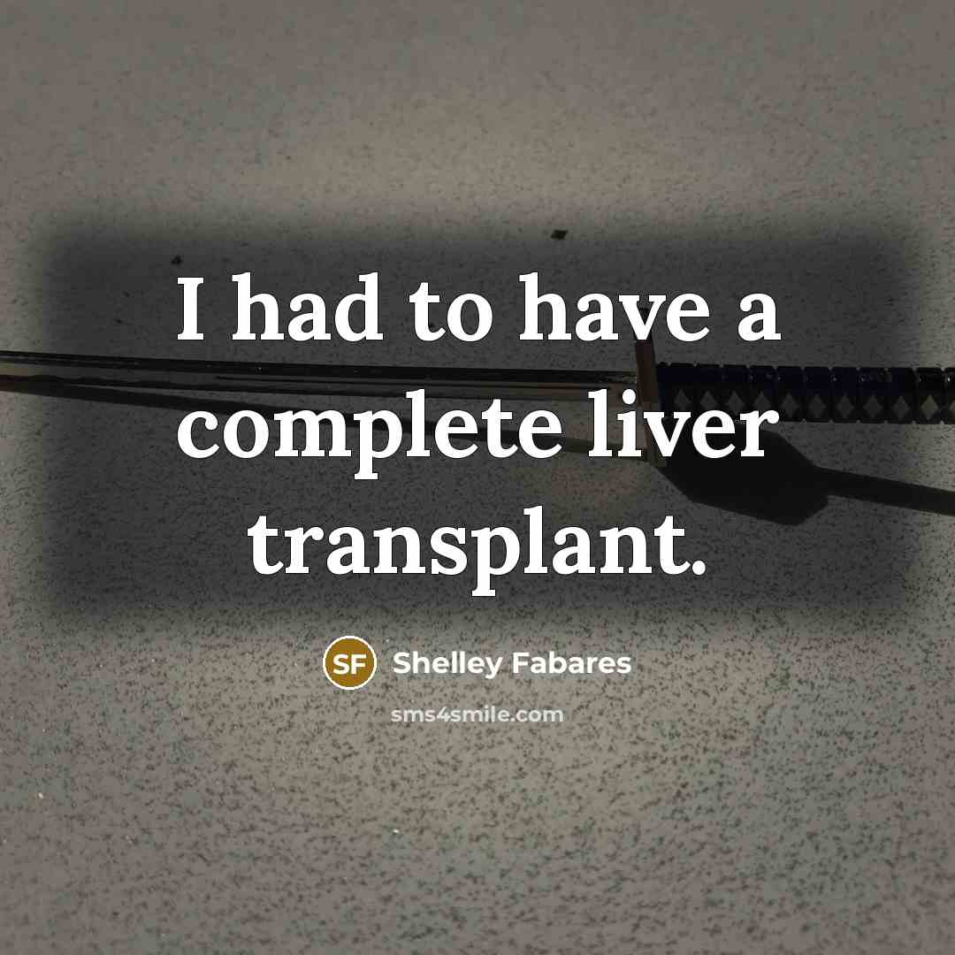 “I had to have a complete liver transplant.…” quote by Shelley Fabares