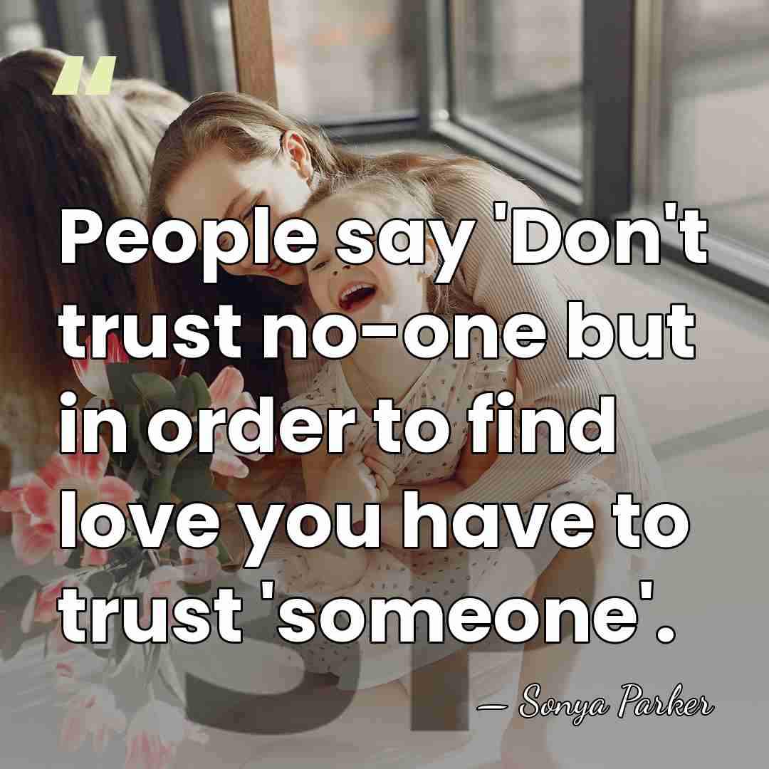 People say 'Don't trust no-one but in order to find love you&hellip; - Sonya Parker