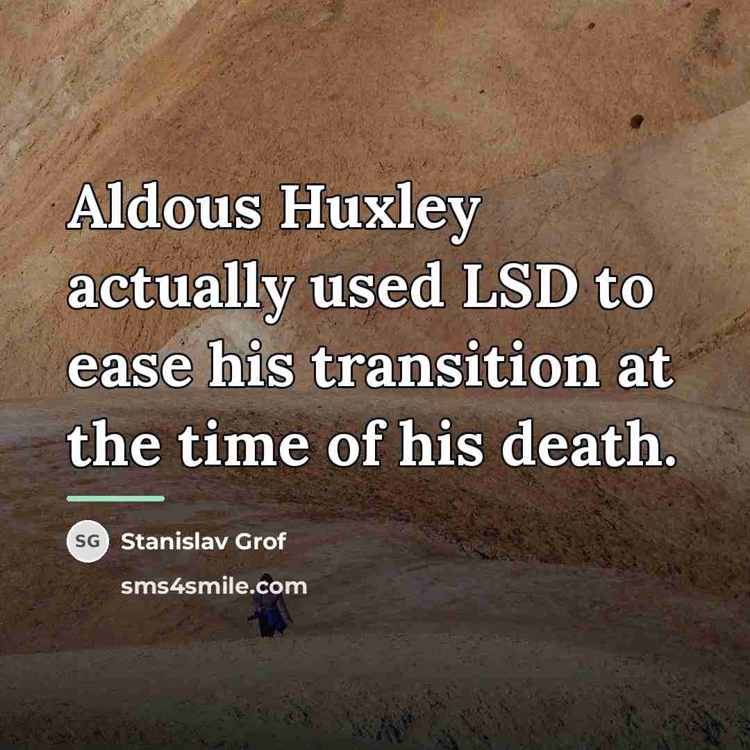“Aldous Huxley actually used LSD to ease his transition at…” quote by Stanislav Grof