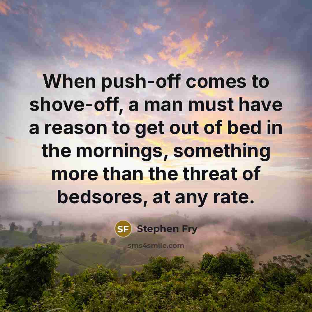 “When push-off comes to shove-off, a man must have a…” quote by Stephen Fry