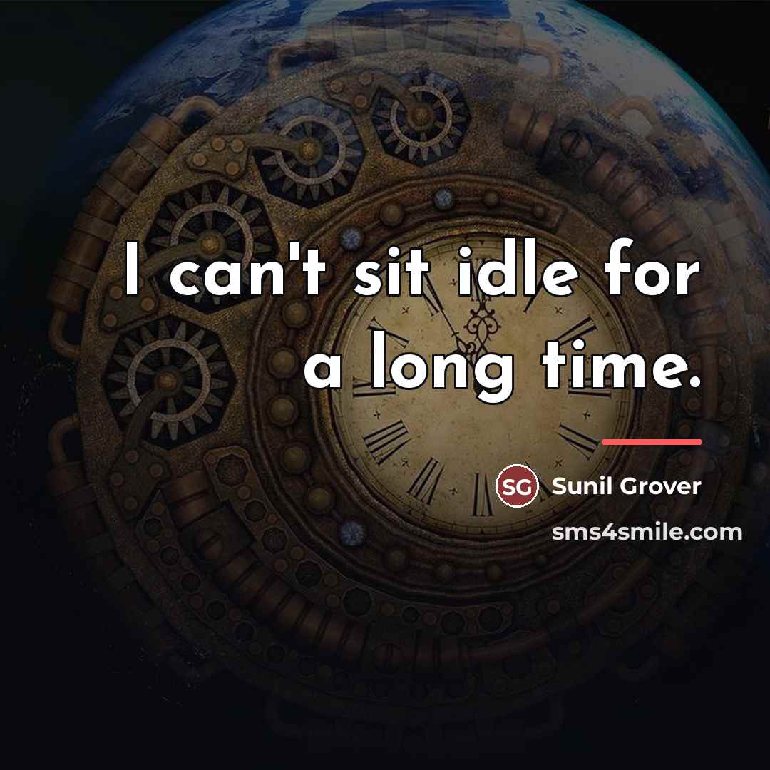 “I can't sit idle for a long time.…” quote by Sunil Grover