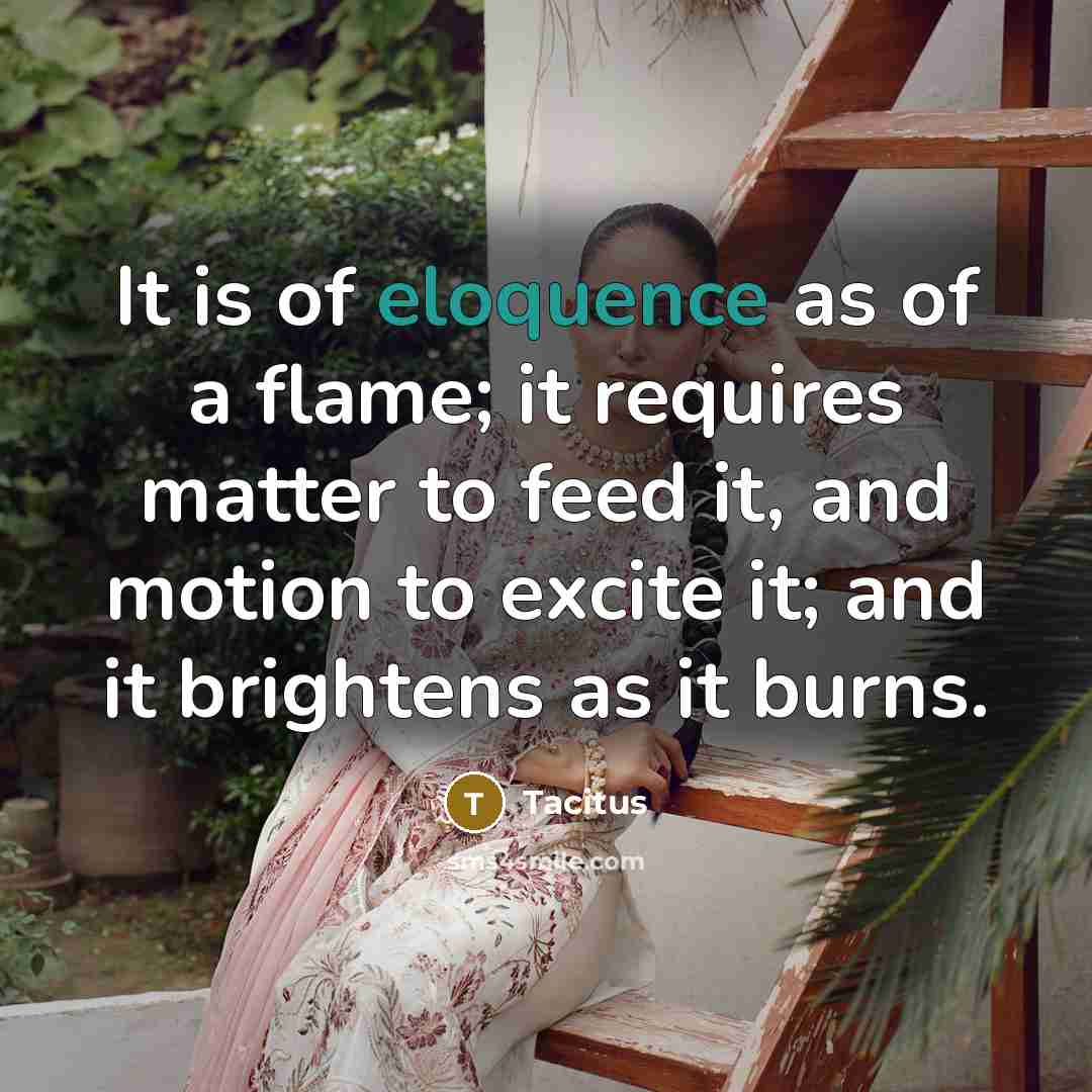 “It is of eloquence as of a flame; it requires…” quote by Tacitus