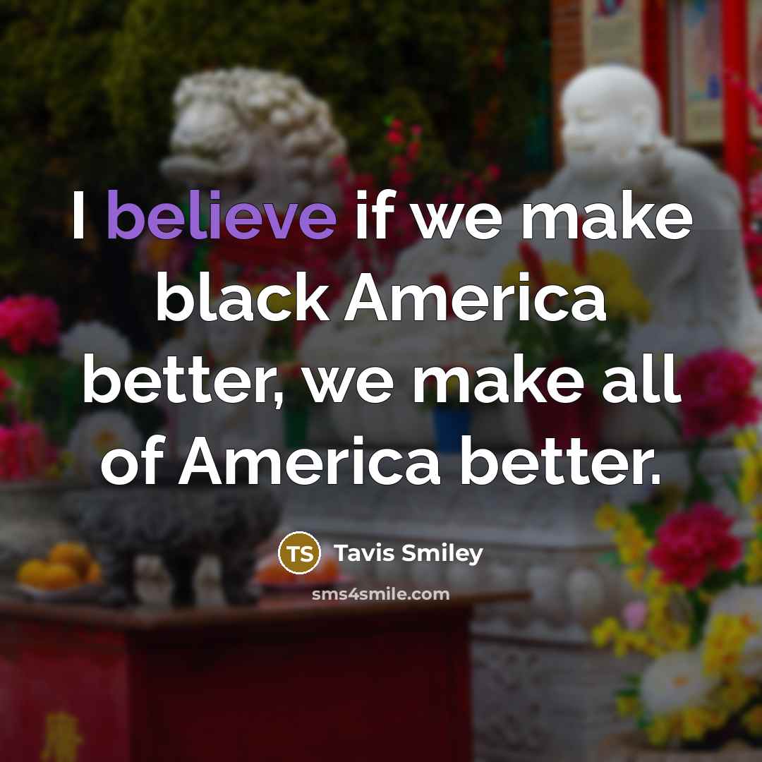 “I believe if we make black America better, we make…” quote by Tavis Smiley