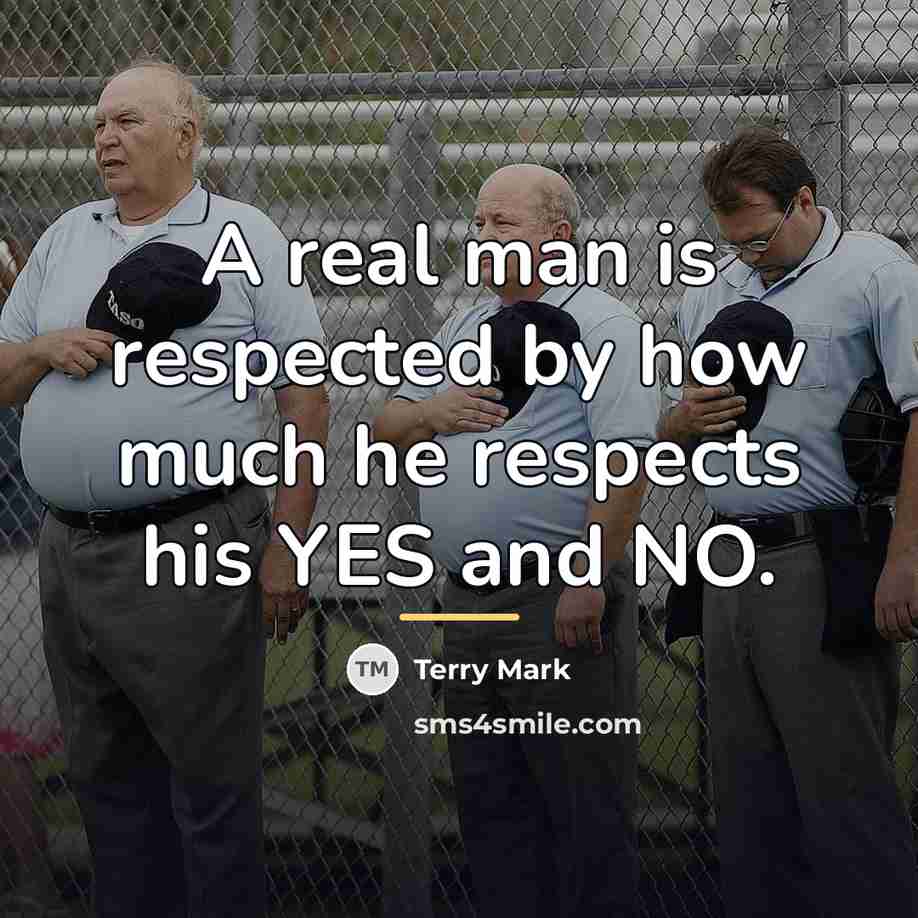 “A real man is respected by how much he respects…” quote by Terry Mark