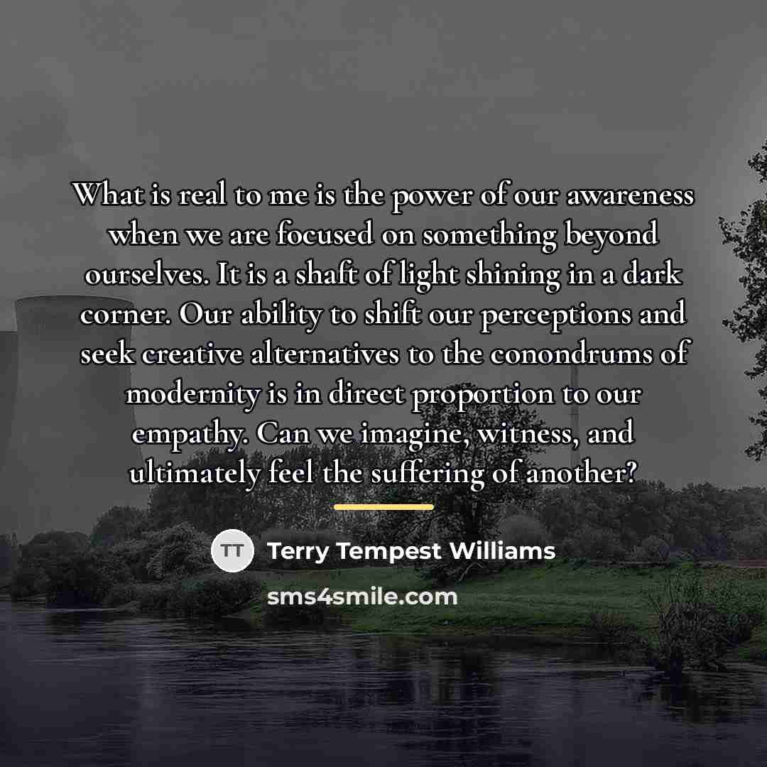 “What is real to me is the power of our…” quote by Terry Tempest Williams