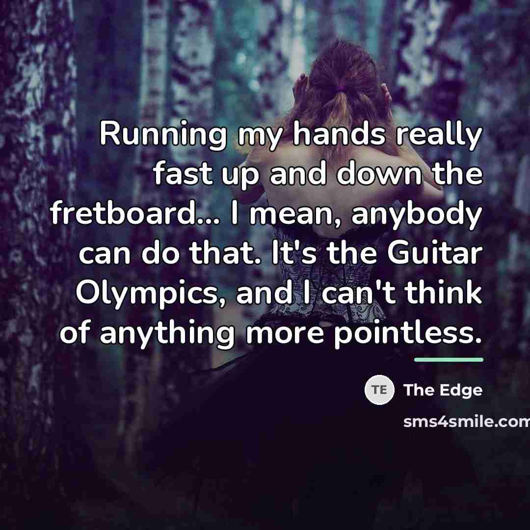 “Running my hands really fast up and down the fretboard...…” quote by The Edge