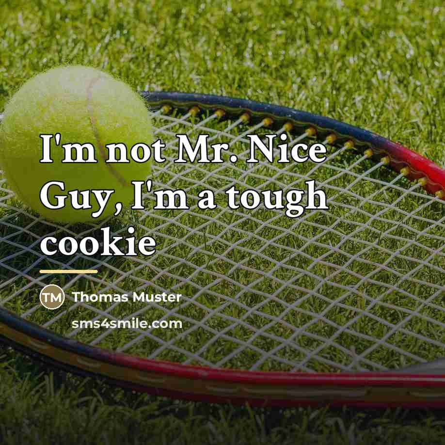 “I'm not Mr. Nice Guy, I'm a tough cookie…” quote by Thomas Muster