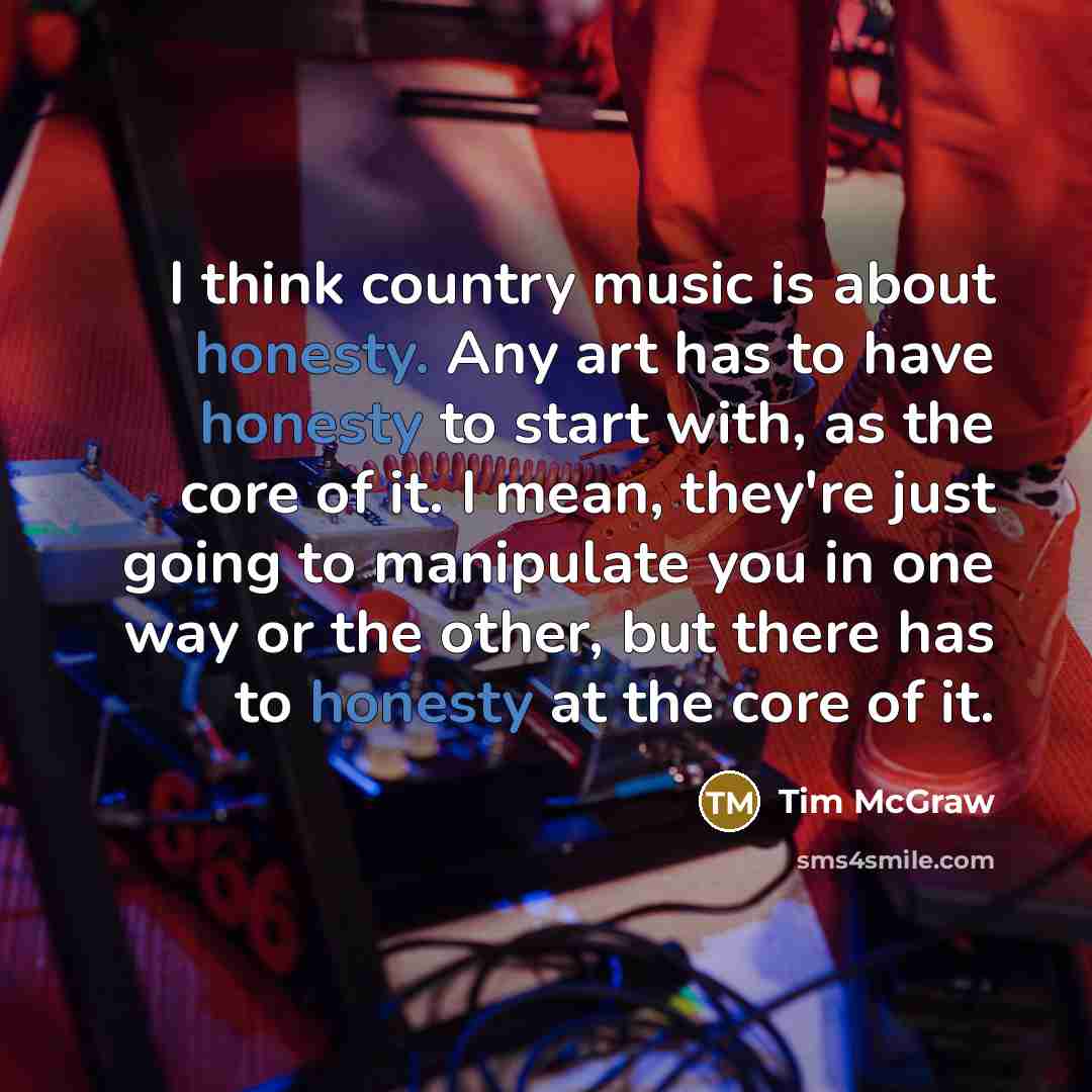 “I think country music is about honesty. Any art has…” quote by Tim McGraw