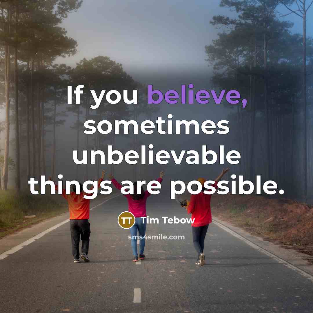 “If you believe, sometimes unbelievable things are possible.…” quote by Tim Tebow