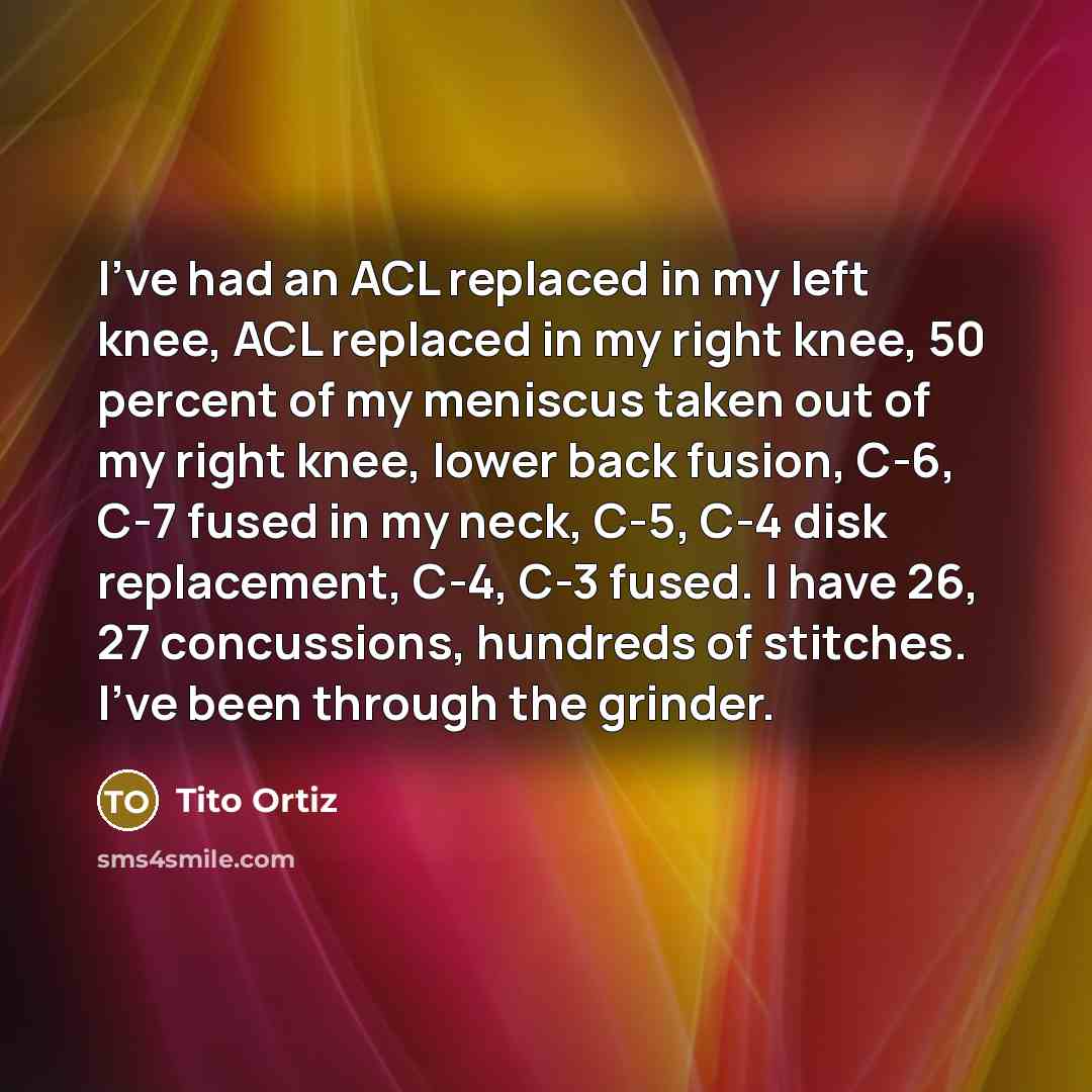“I've had an ACL replaced in my left knee, ACL…” quote by Tito Ortiz