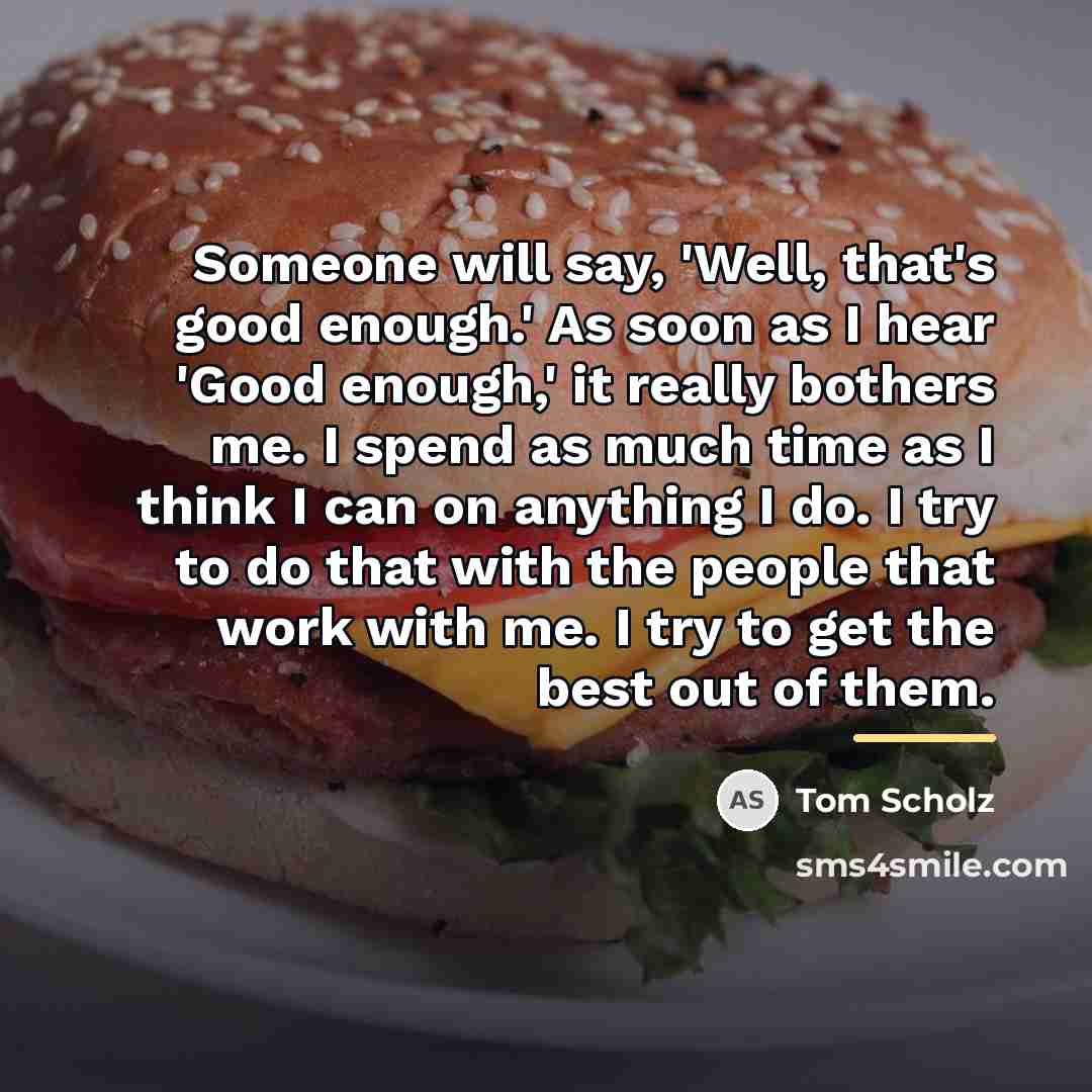 “Someone will say, 'Well, that's good enough.' As soon as…” quote by Tom Scholz