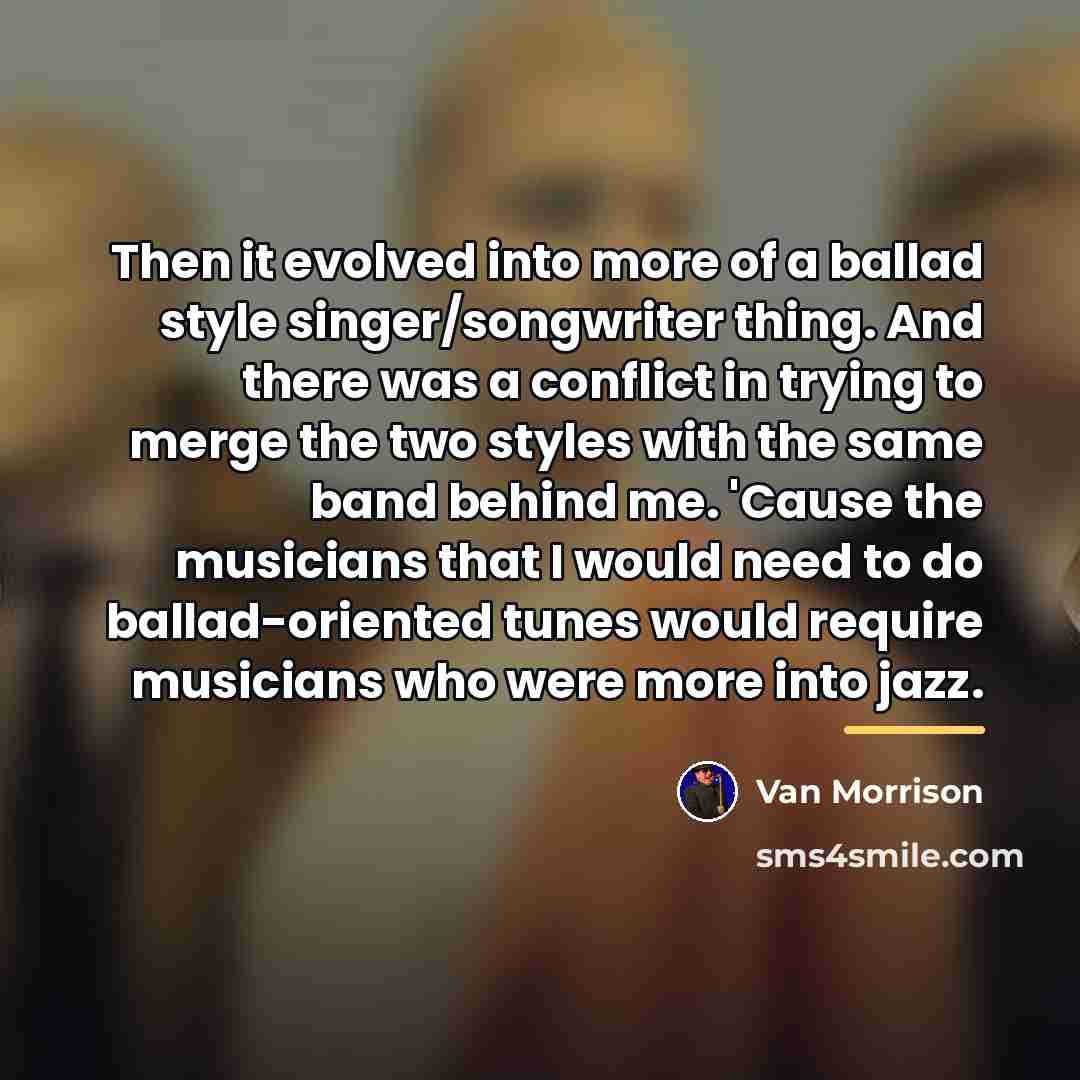 “Then it evolved into more of a ballad style singer/songwriter…” quote by Van Morrison