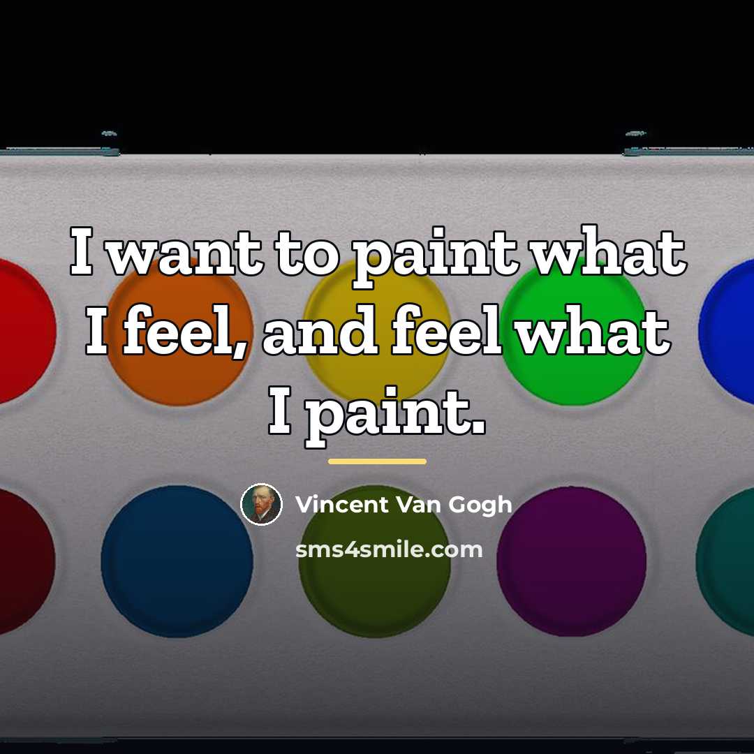 “I want to paint what I feel, and feel what…” quote by Vincent Van Gogh
