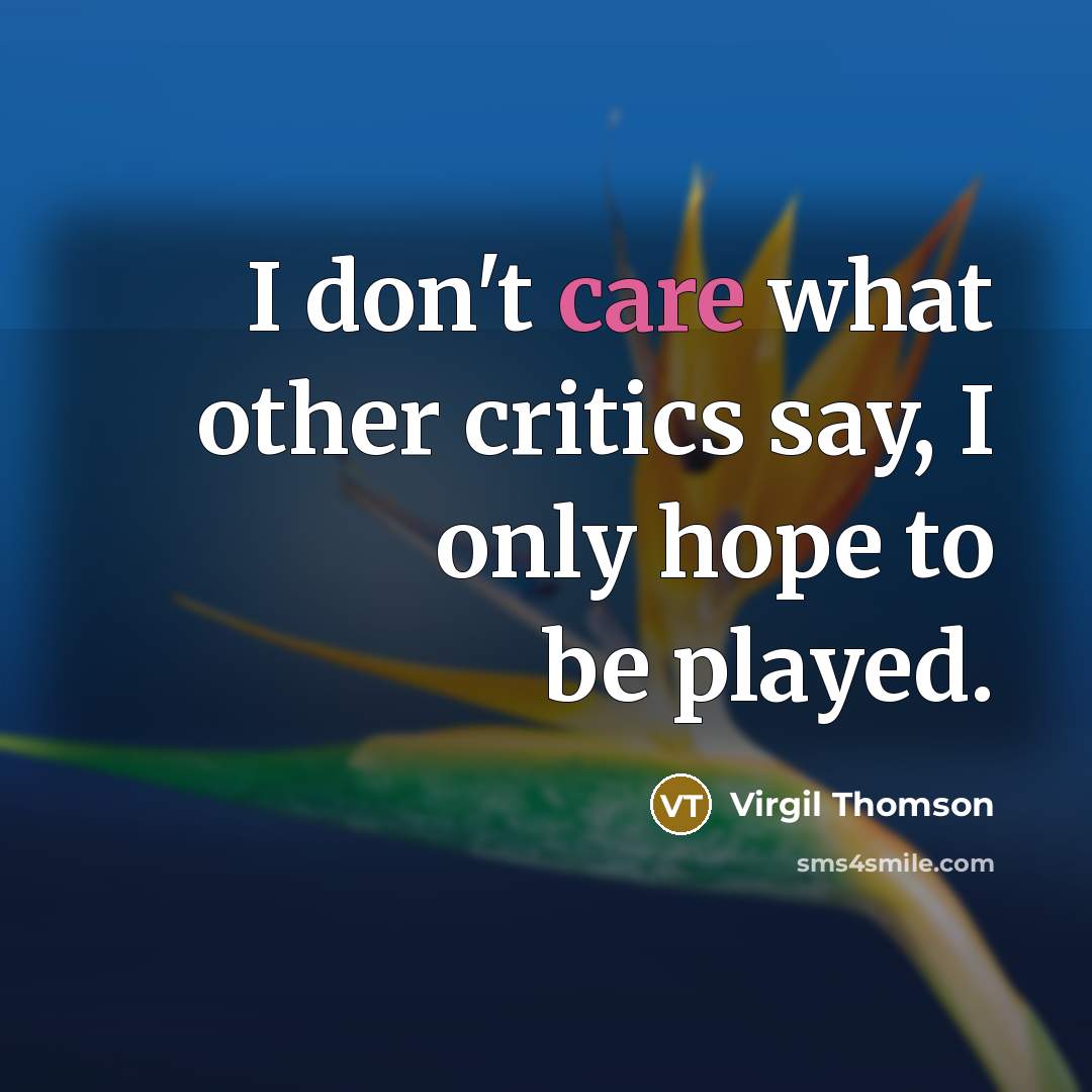 “I don't care what other critics say, I only hope…” quote by Virgil Thomson