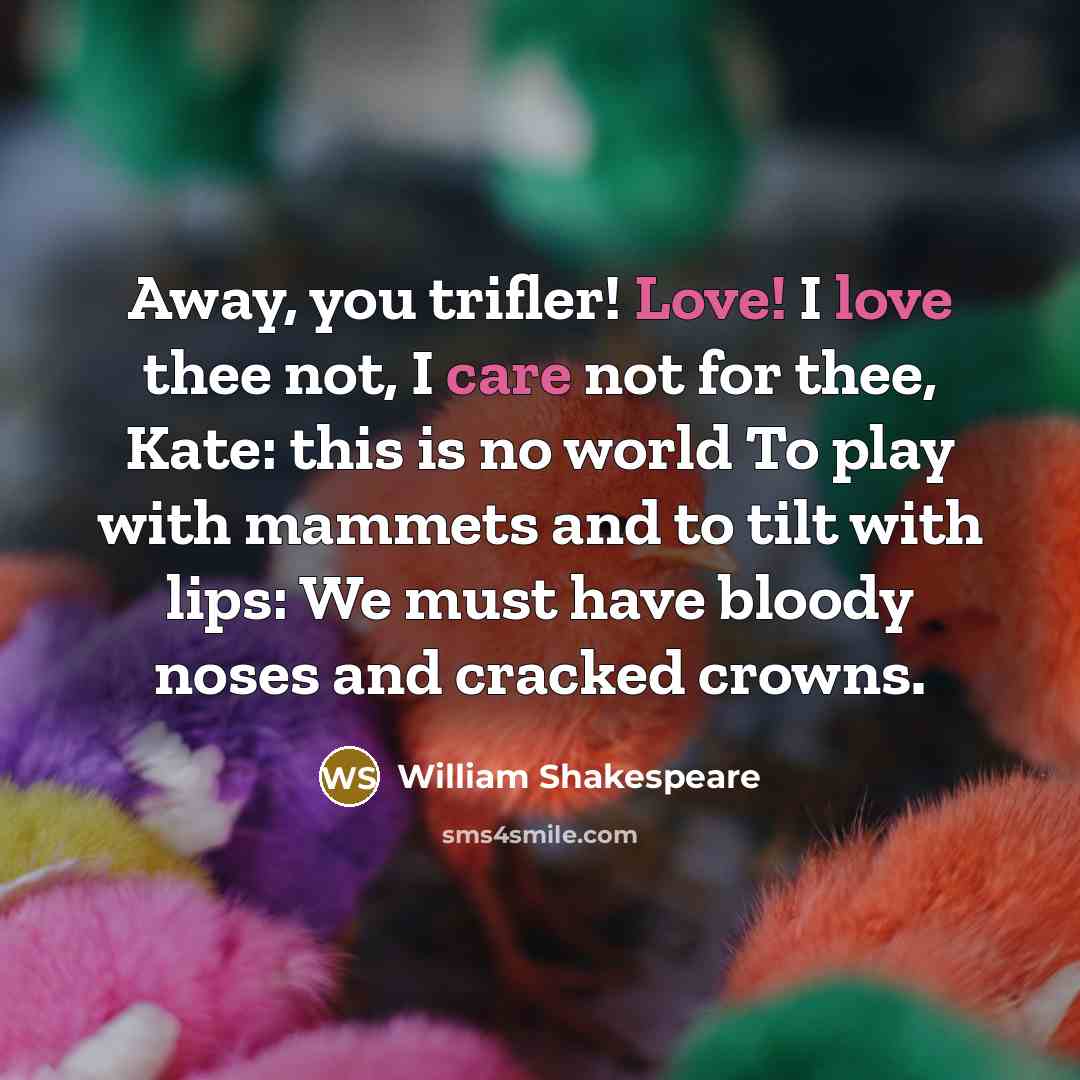 “Away, you trifler! Love! I love thee not, I care…” quote by William Shakespeare