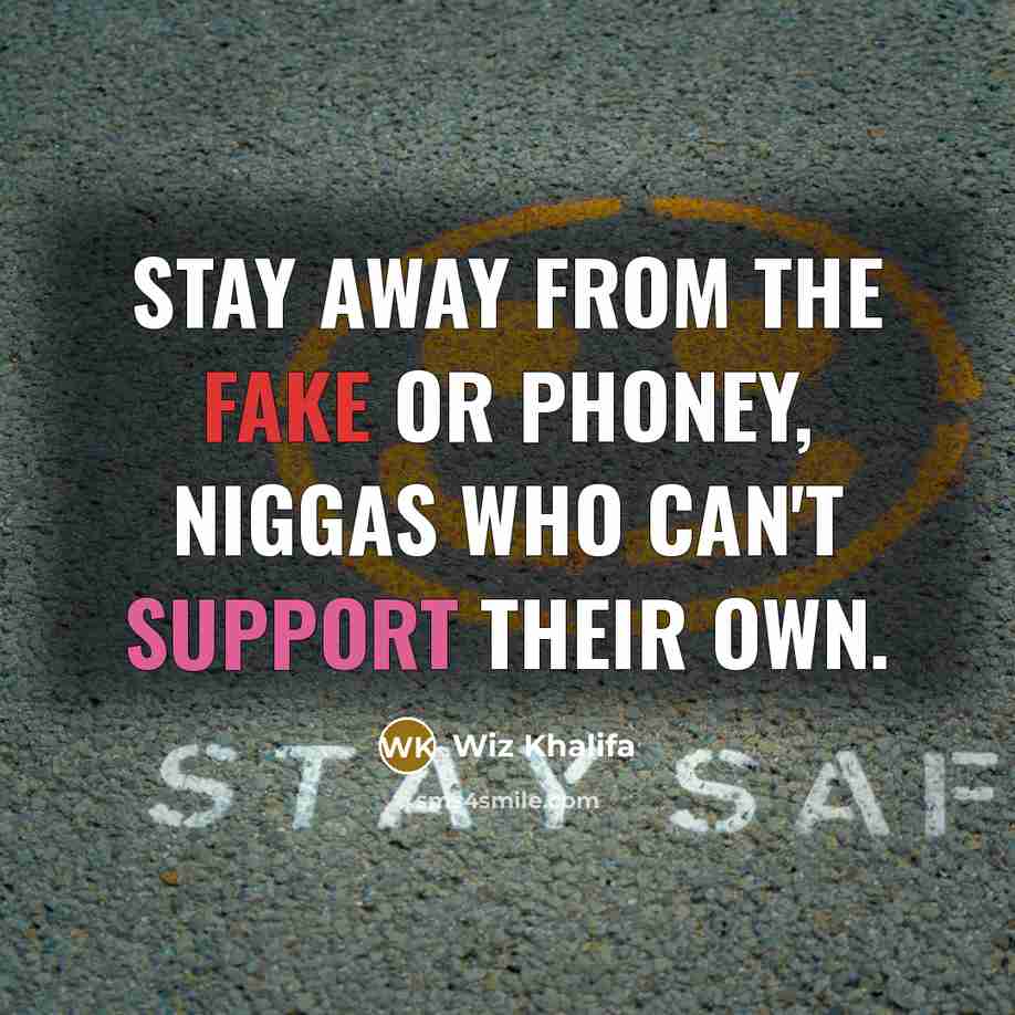 “Stay away from the fake or phoney, niggas who can't support their own.” quote by Wiz Khalifa