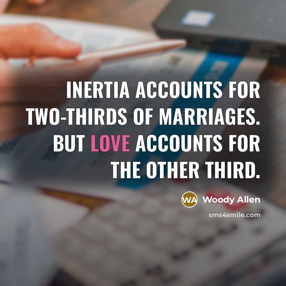“Inertia accounts for two-thirds of marriages. But love accounts for…” quote by Woody Allen