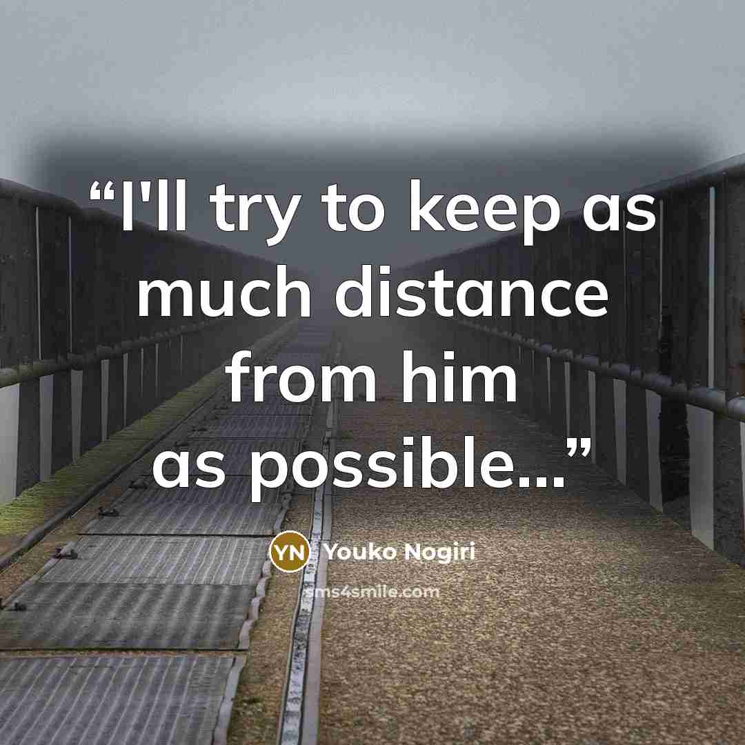 “I'll try to keep as much distance from him as possible...” quote by Youko Nogiri