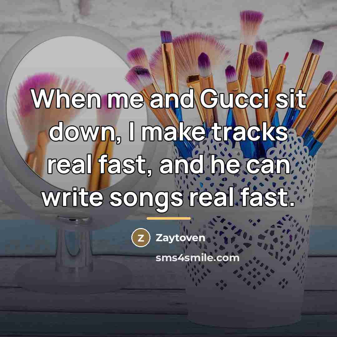 “When me and Gucci sit down, I make tracks real…” quote by Zaytoven