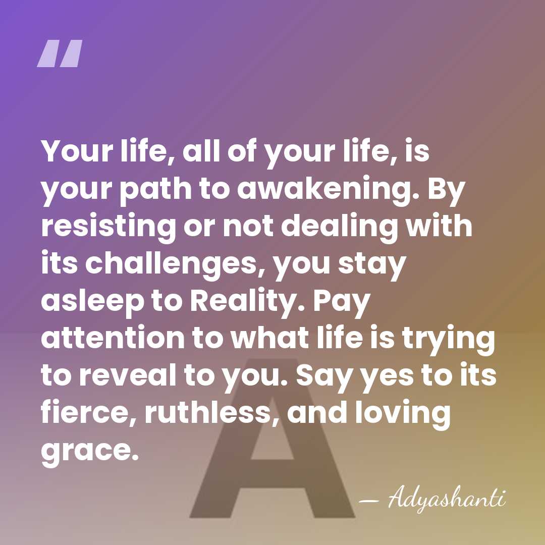 Your life, all of your life, is your path to awakening. By&hellip; - Adyashanti