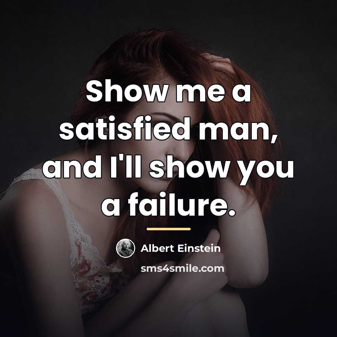 “Show me a satisfied man, and I'll show you a…” quote by Albert Einstein