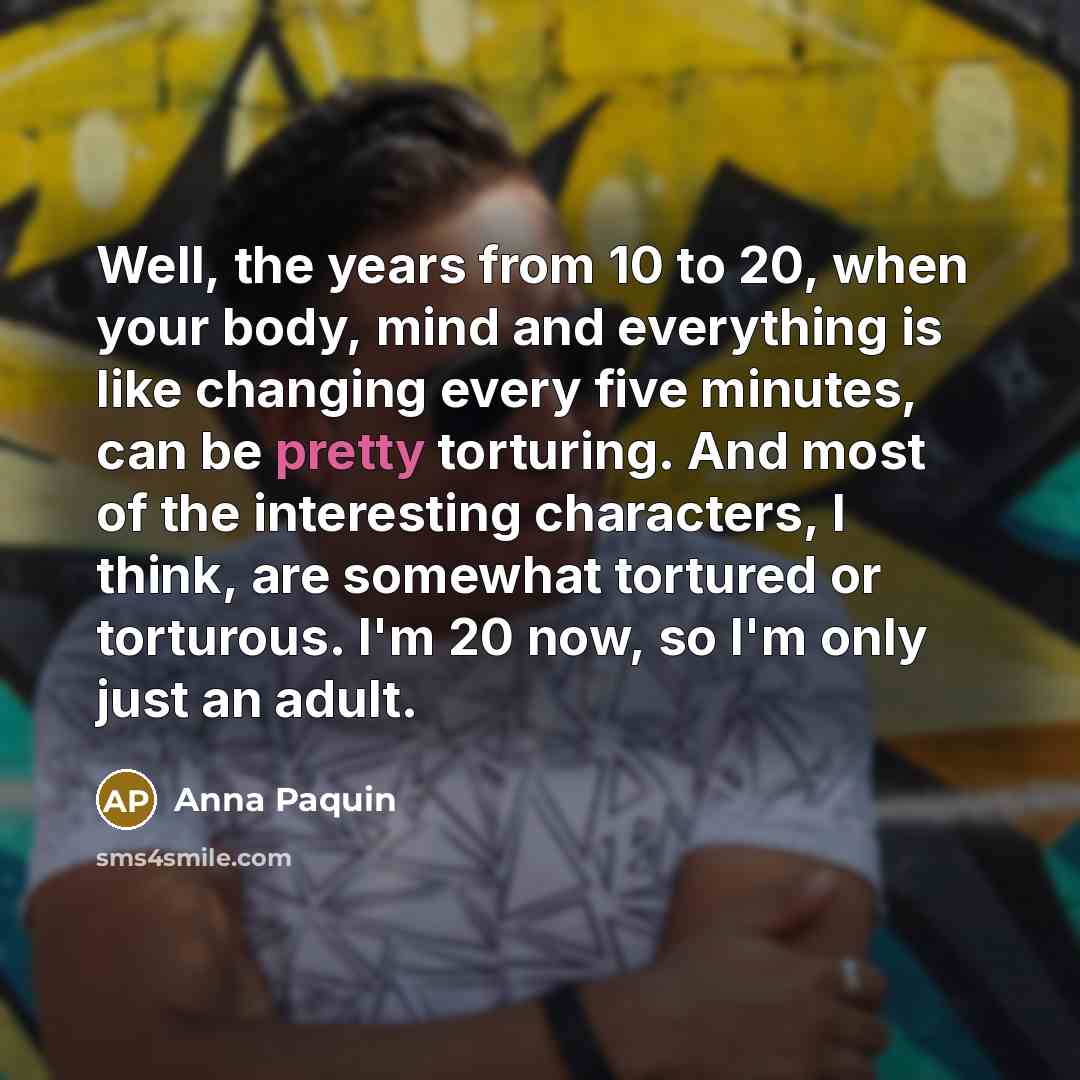 “Well, the years from 10 to 20, when your body,…” quote by Anna Paquin