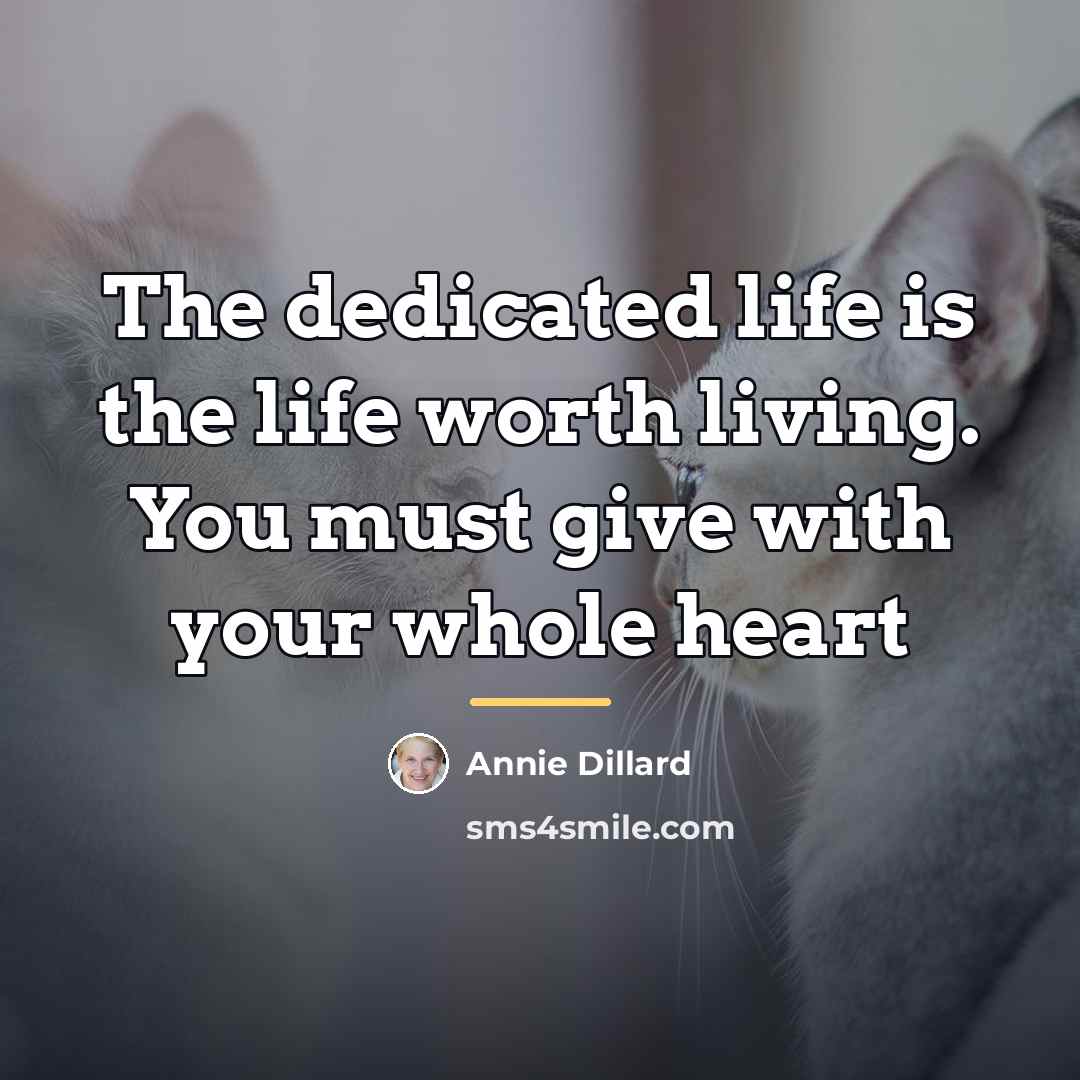 “The dedicated life is the life worth living. You must…” quote by Annie Dillard