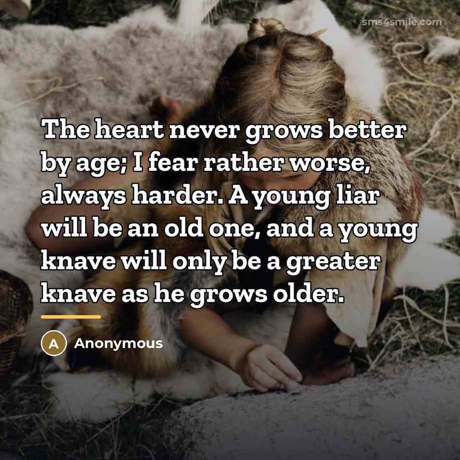 “The heart never grows better by age; I fear rather…” quote by Anonymous