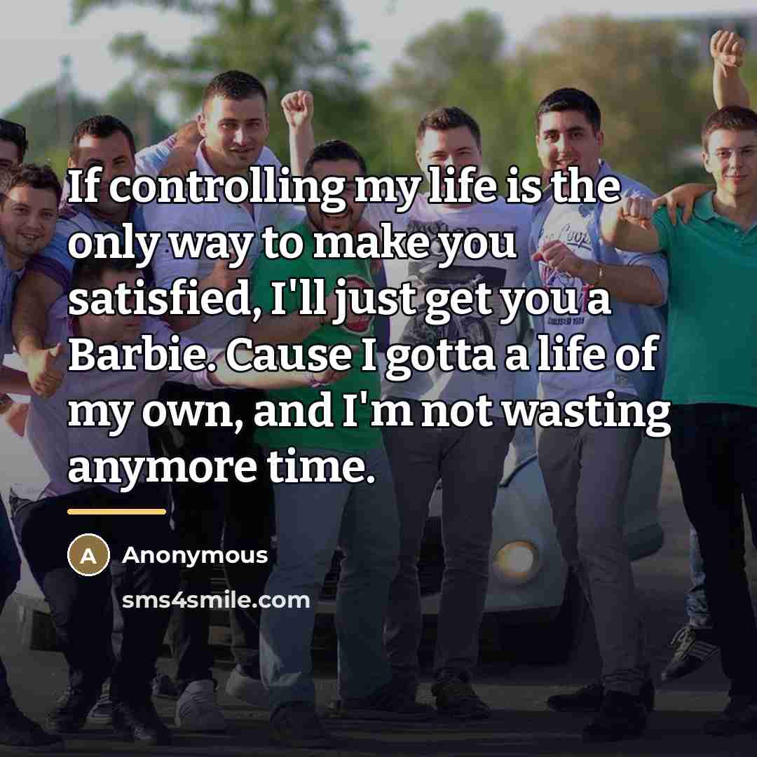 “If controlling my life is the only way to make…” quote by Anonymous