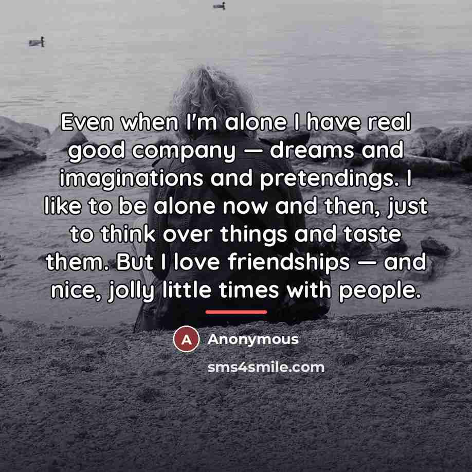 “Even when I'm alone I have real good company —…” quote by Anonymous