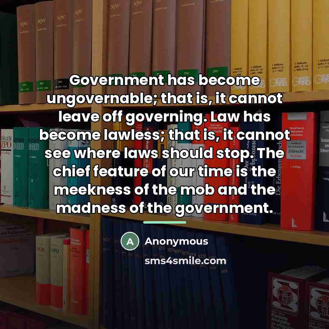 “Government has become ungovernable; that is, it cannot leave off…” quote by Anonymous