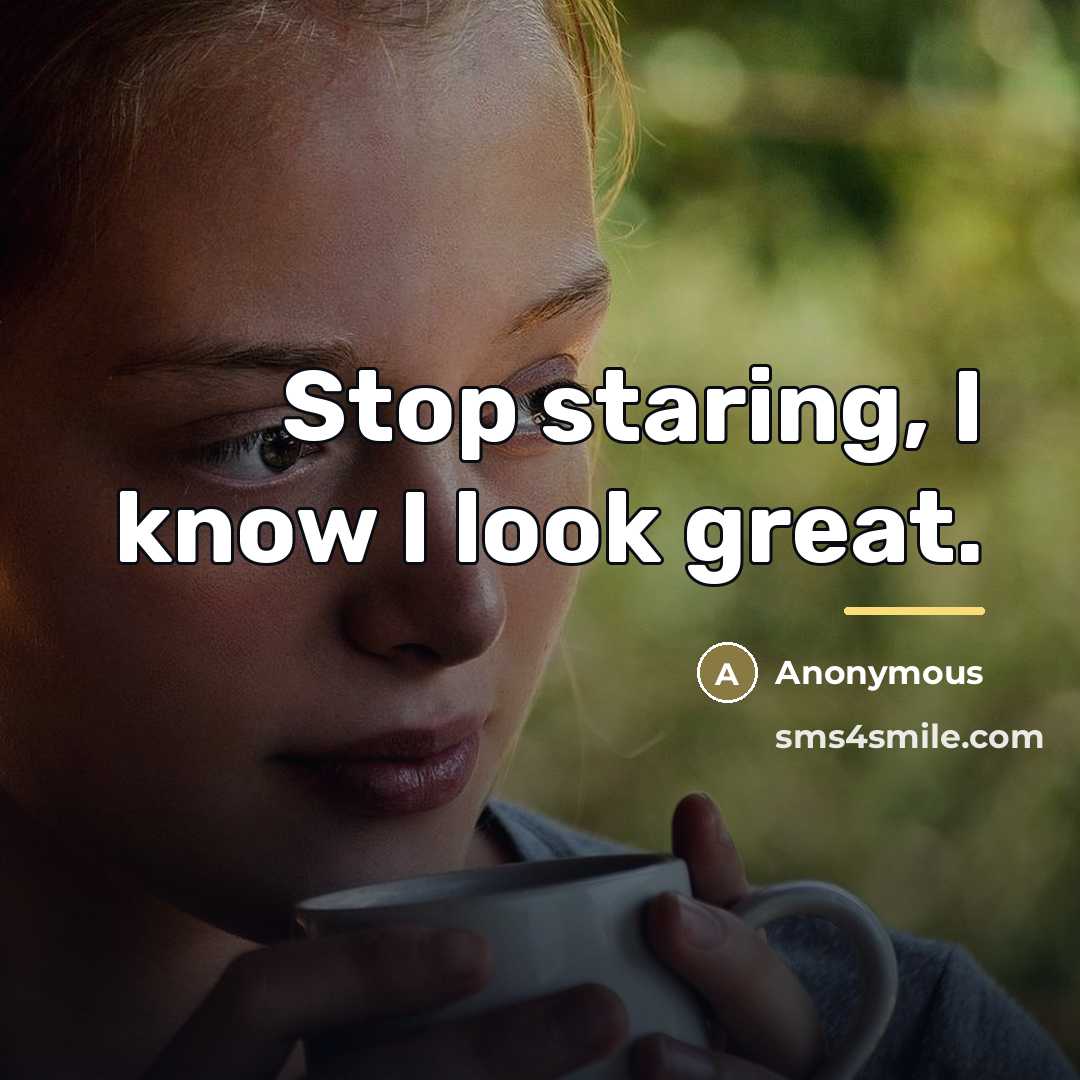“Stop staring, I know I look great.…” quote by Anonymous