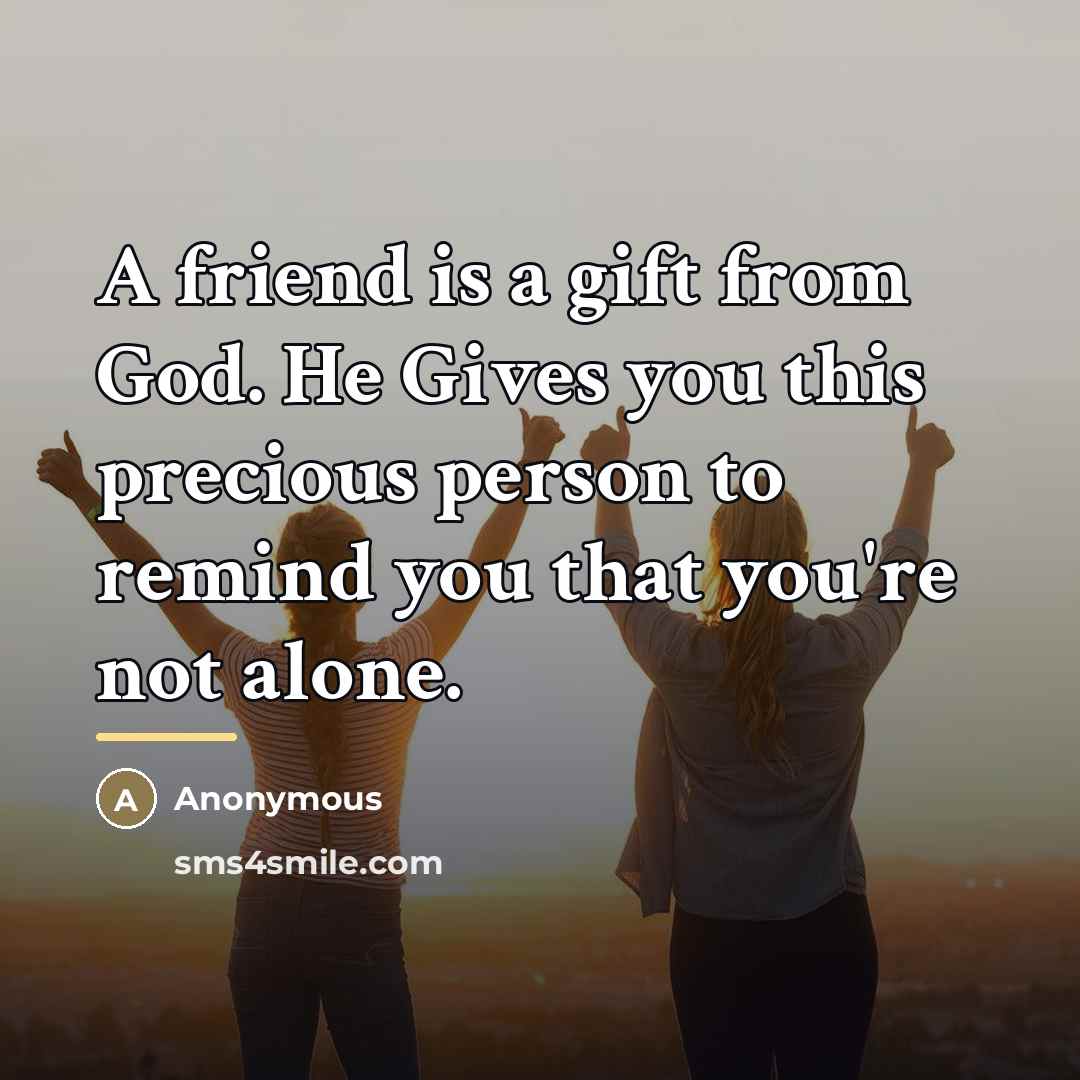 “A friend is a gift from God. He Gives you…” quote by Anonymous