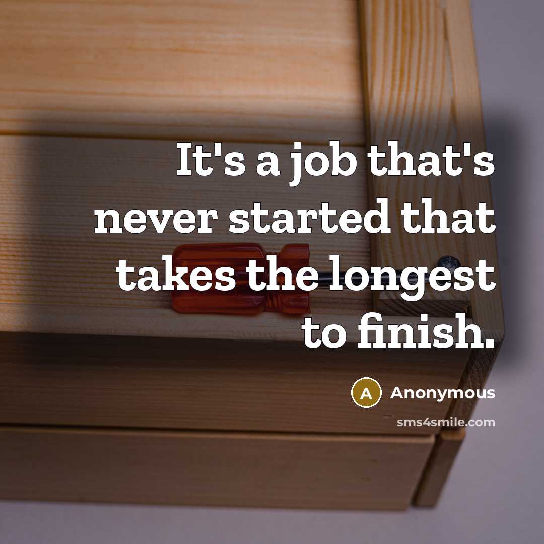 “It's a job that's never started that takes the longest to finish.” quote by Anonymous