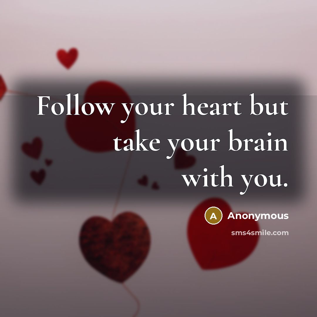 “Follow your heart but take your brain with you.…” quote by Anonymous